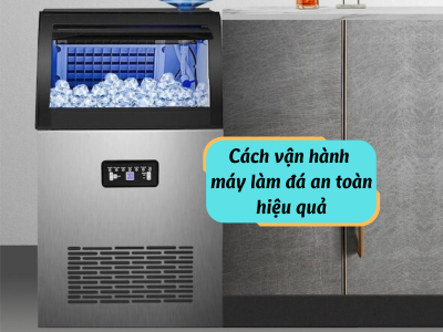 Cách vận hành máy làm đá an toàn hiệu quả